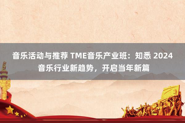 音乐活动与推荐 TME音乐产业班：知悉 2024 音乐行业新趋势，开启当年新篇