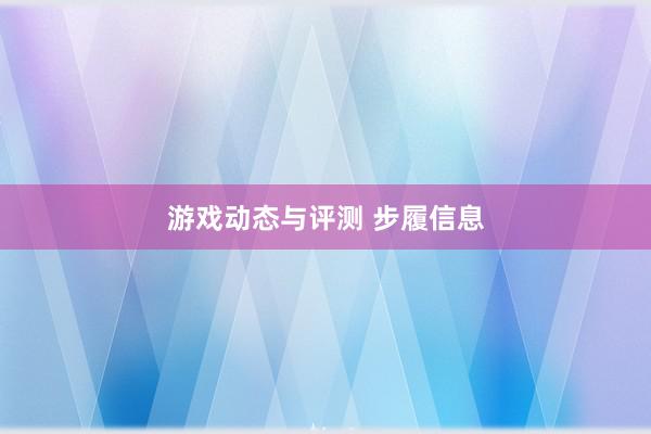 游戏动态与评测 步履信息