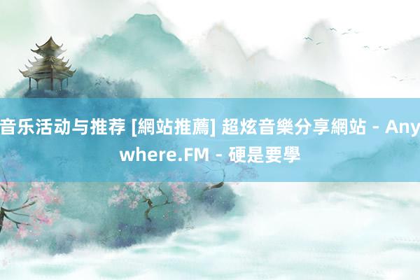 音乐活动与推荐 [網站推薦] 超炫音樂分享網站 - Anywhere.FM - 硬是要學