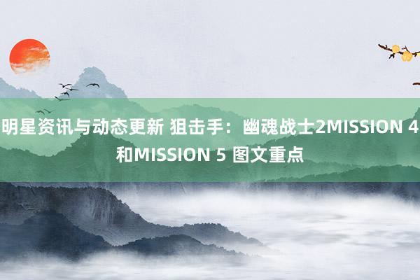 明星资讯与动态更新 狙击手：幽魂战士2MISSION 4和MISSION 5 图文重点